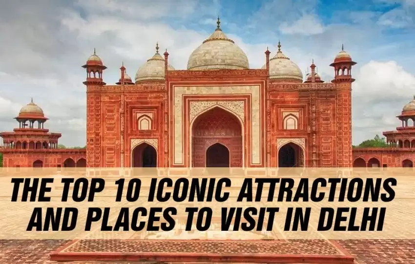 The Top 10 Iconic Attractions And Places To Visit In Delhi