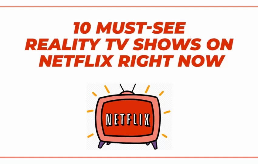 10 Must See Reality TV Shows On Netflix Right Now